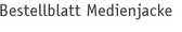 Bestellblatt Medienjacke