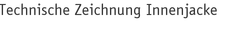 Technische Zeichnung Innenjacke