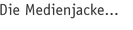 Die Medienjacke...